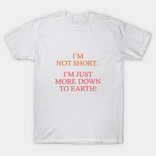 Not Short. Just down to earth T-Shirt